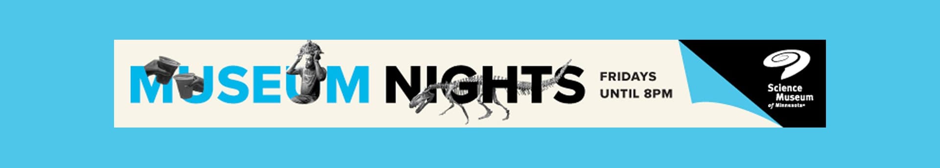 Banner for "Museum Nights" at the Science Museum of Minnesota, featuring the text "Fridays until 8PM" with images of a dinosaur skeleton, historical statue, and binoculars integrated into the letters.